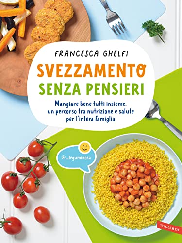 Svezzamento senza pensieri. Mangiare bene tutti insieme: un percorso tra nutrizione e salute per l'intera famiglia (Parenting)
