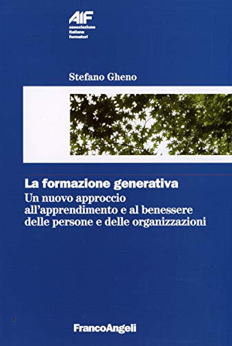 La formazione generativa. Un nuovo approccio all'apprendimento e al benessere delle persone e delle organizzazioni (Ass. italiana formatori)