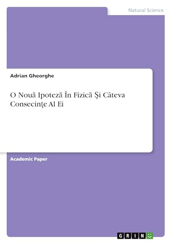 O Nou¿ Ipotez¿ În Fizic¿ ¿i Câteva Consecin¿e Al Ei von GRIN Verlag