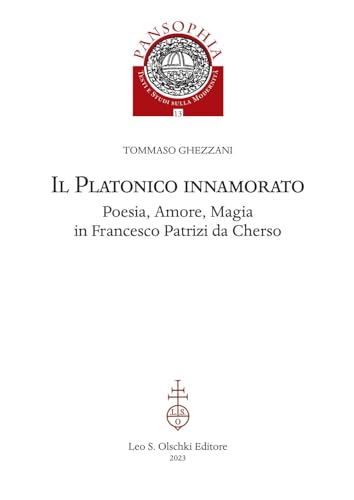 Il Platonico Innamorato: Poesia, Amore, Magia in Francesco Patrizi Da Cherso (Pansophia)