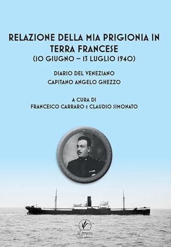 Relazione della mia prigionia in terra francese (10 giugno – 13 luglio 1940). Diario del veneziano capitano Angelo Ghezzo (Tracce del Novecento) von Il Prato