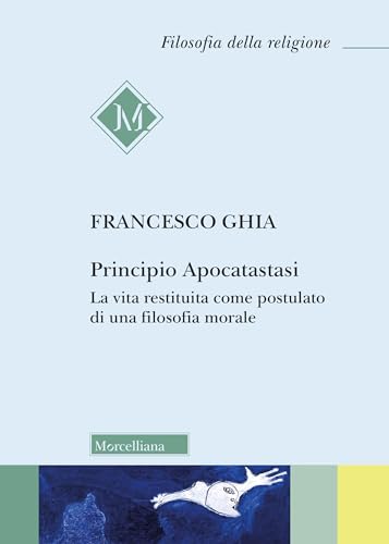 Principio Apocatastasi. La vita restituita come postulato di una filosofia morale (Filosofia della religione) von Morcelliana