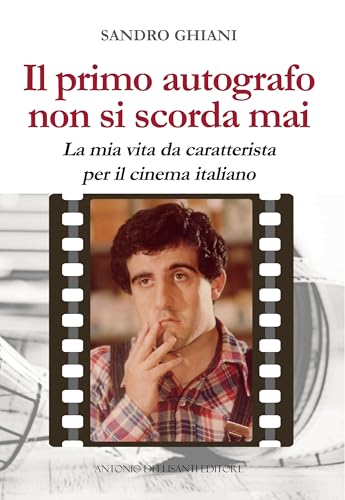 Il primo autografo non si scorda mai. La mia vita da caratterista per il cinema italiano von Dellisanti
