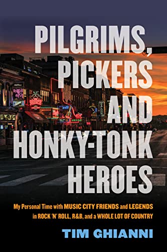 Pilgrims, Pickers and Honky-Tonk Heroes: My Personal Time With Music City Friends and Legends in Rock 'n' Roll, R&B, and a Whole Lot of Country von Rowman & Littlefield Publ