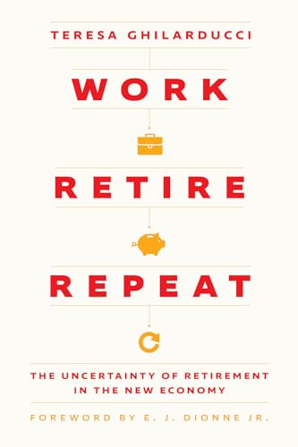 Work, Retire, Repeat: The Uncertainty of Retirement in the New Economy von University of Chicago Press