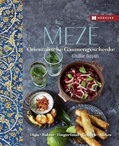 Meze: Orientalische Gaumengeschenke · Dips, Salate, Fingerfood, Gebäck und Süßes · Mezze, mediterran, Vorspeisen zum Teilen