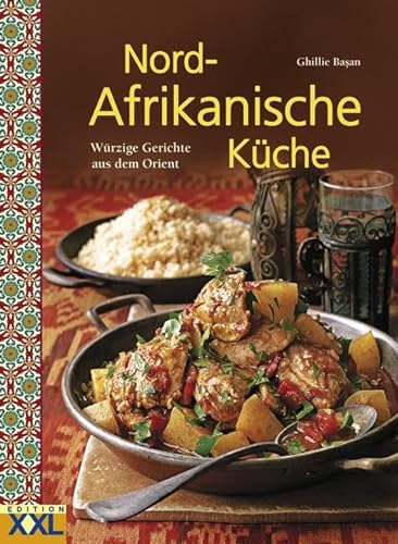Nord-Afrikanische Küche: Würzige Gerichte aus dem Orient von Edition XXL GmbH
