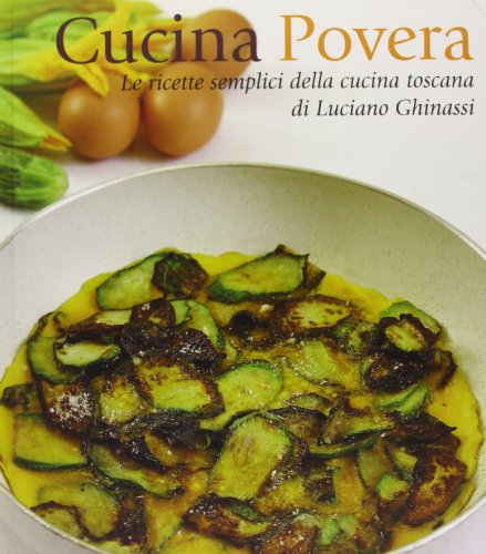 Cucina povera. Le ricette semplici della cucina toscana Cucina povera. Le ricette semplici della cucina toscana