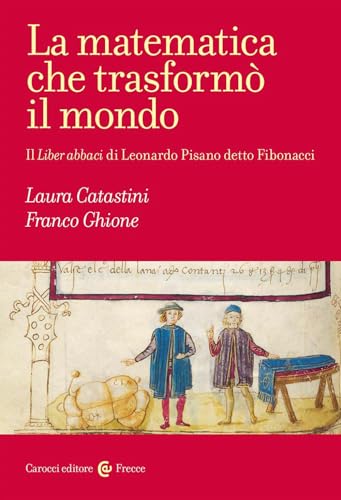 La matematica che trasformò il mondo. Il Liber abbaci di Leonardo Pisano detto Fibonacci (Frecce)