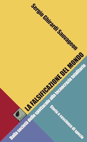 La falsificazione del mondo. Dalla società dello spettacolo alla tecnocrazia totalitaria. Storia e coscienza di specie (Le erbacce) von Ortica Editrice
