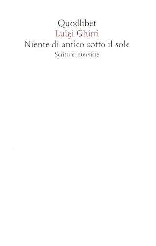 Niente di antico sotto il sole. Scritti e interviste (Saggi)