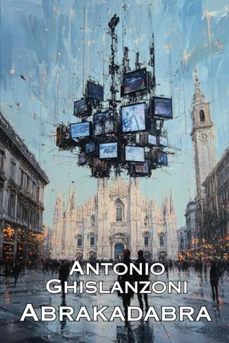 Abrakadabra. Storia dell'Avvenire: di Antonio Ghislanzoni