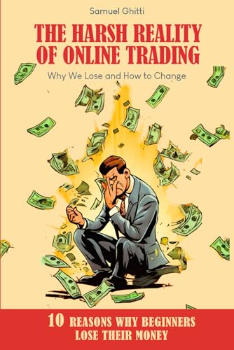 The Harsh Reality of Online Trading: Why We Lose and How to Change von Independently published