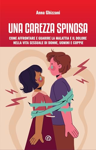 Una carezza spinosa. Come affrontare e guarire la malattia e il dolore nella vita sessuale di uomini, donne e coppie (Manuali Mind) von Mind Edizioni