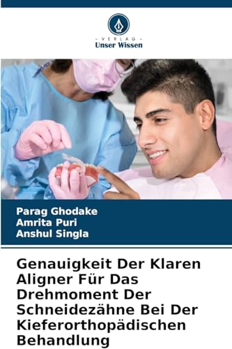 Genauigkeit Der Klaren Aligner Für Das Drehmoment Der Schneidezähne Bei Der Kieferorthopädischen Behandlung: Eine Systematische Überprüfung von Verlag Unser Wissen