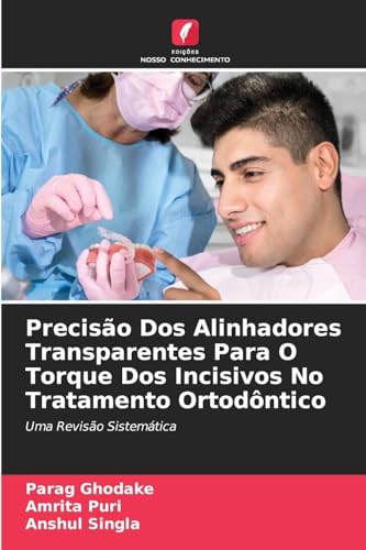 Precisão Dos Alinhadores Transparentes Para O Torque Dos Incisivos No Tratamento Ortodôntico: Uma Revisão Sistemática von Edições Nosso Conhecimento