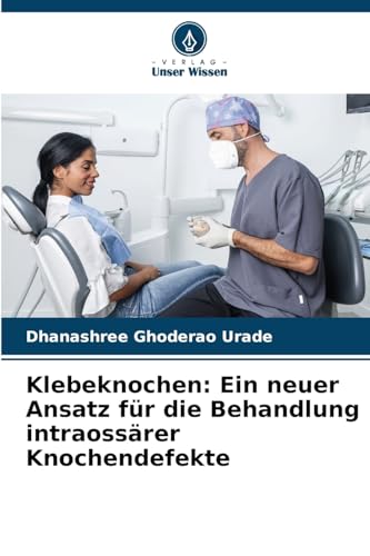 Klebeknochen: Ein neuer Ansatz für die Behandlung intraossärer Knochendefekte von Verlag Unser Wissen
