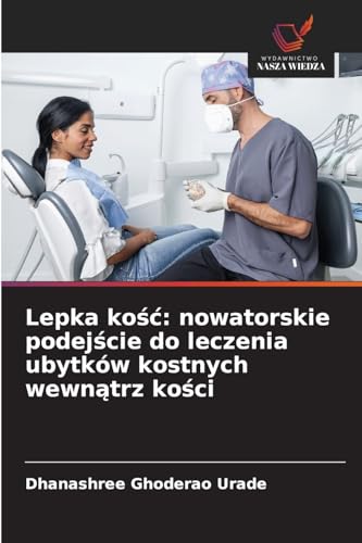 Lepka ko¿¿: nowatorskie podej¿cie do leczenia ubytków kostnych wewn¿trz ko¿ci von Wydawnictwo Nasza Wiedza