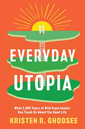 Everyday Utopia: What 2,000 Years of Wild Experiments Can Teach Us About the Good Life