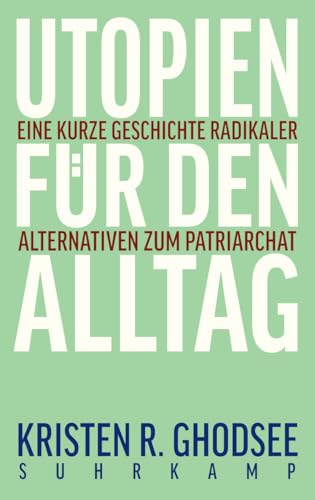 Utopien für den Alltag: Eine kurze Geschichte radikaler Alternativen zum Patriarchat Utopien für den Alltag: Eine kurze Geschichte radikaler Alternativen zum Patriarchat