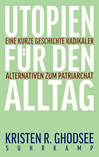 Utopien für den Alltag: Eine kurze Geschichte radikaler Alternativen zum Patriarchat von Suhrkamp Verlag