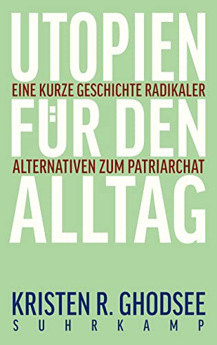 Utopien für den Alltag: Eine kurze Geschichte radikaler Alternativen zum Patriarchat