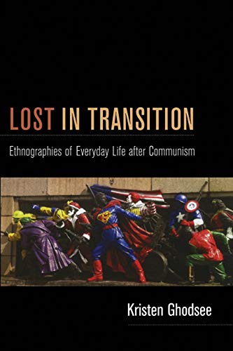 Lost in Transition: Ethnographies of Everyday Life after Communism