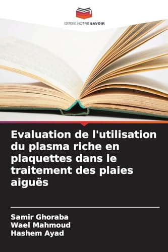 Evaluation de l'utilisation du plasma riche en plaquettes dans le traitement des plaies aiguës von Editions Notre Savoir