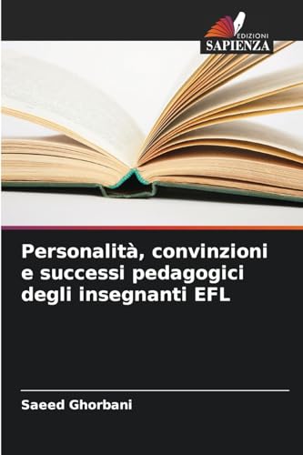 Personalità, convinzioni e successi pedagogici degli insegnanti EFL von Edizioni Sapienza