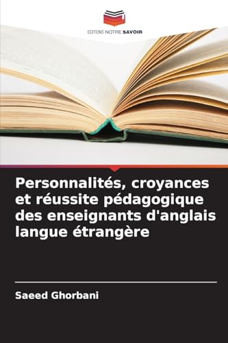 Personnalités, croyances et réussite pédagogique des enseignants d'anglais langue étrangère von Editions Notre Savoir
