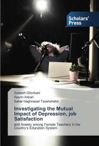 Investigating the Mutual Impact of Depression, job Satisfaction: and Anxiety among Female Teachers in the Country's Education System von Scholars' Press