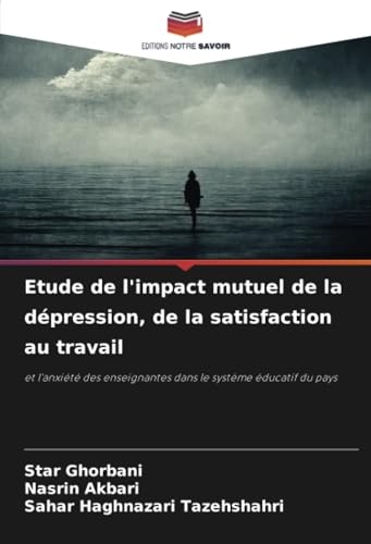 Etude de l'impact mutuel de la dépression, de la satisfaction au travail: et l'anxiété des enseignantes dans le système éducatif du pays von Editions Notre Savoir