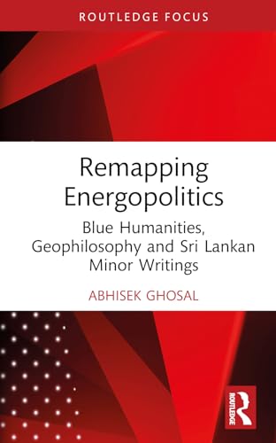 Remapping Energopolitics: Blue Humanities, Geophilosophy and Sri Lankan Minor Writings (Routledge Focus on Literature) von Routledge
