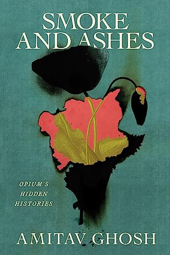 Smoke and Ashes: Opium's Hidden Histories Smoke and Ashes: Opium's Hidden Histories