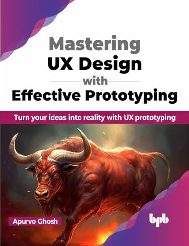 Mastering UX Design with Effective Prototyping: Turn your ideas into reality with UX prototyping (English Edition) von BPB Publications