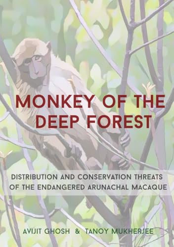 Monkey of the deep forest: Distribution and conservation threats of the endangered Arunachal macaque von Independently published