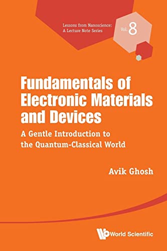 Fundamentals Of Electronic Materials And Devices: A Gentle Introduction To The Quantum-classical World (Lessons From Nanoscience: A Lecture Notes Series, Band 8)