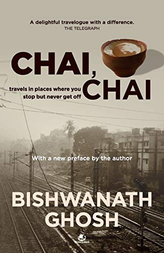 Chai, Chai: Travels in Places Where You Stop but Never Get Off: Travels to Places Where You Stop but Never Get off