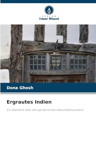 Ergrautes Indien: Ein Überblick über den geriatrischen Gesundheitszustand von Verlag Unser Wissen