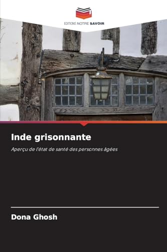 Inde grisonnante: Aperçu de l'état de santé des personnes âgées von Editions Notre Savoir