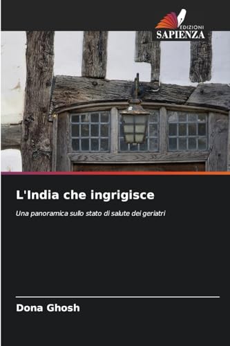 L'India che ingrigisce: Una panoramica sullo stato di salute dei geriatri von Edizioni Sapienza