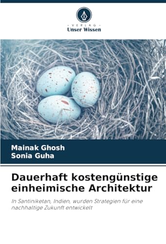 Dauerhaft kostengünstige einheimische Architektur: In Santiniketan, Indien, wurden Strategien für eine nachhaltige Zukunft entwickelt von Verlag Unser Wissen