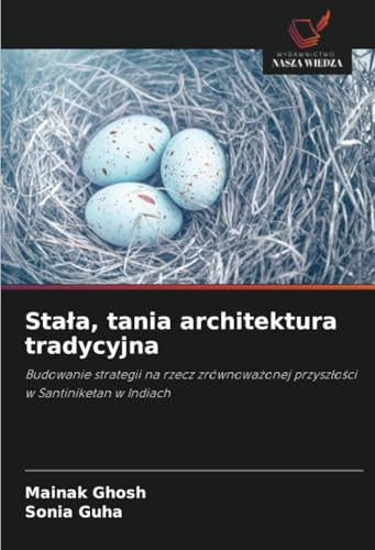 Stała, tania architektura tradycyjna: Budowanie strategii na rzecz zrównoważonej przyszłości w Santiniketan w Indiach: Budowanie strategii na rzecz zrównowa¿onej przysz¿o¿ci w Santiniketan w Indiach von Wydawnictwo Nasza Wiedza