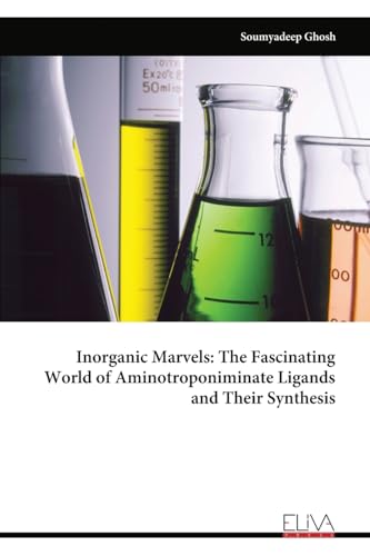 Inorganic Marvels: The Fascinating World of Aminotroponiminate Ligands and Their Synthesis von Eliva Press