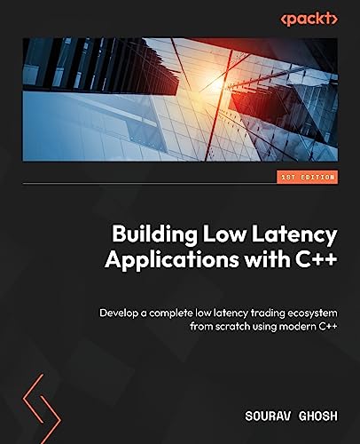 Building Low Latency Applications with C++: Develop a complete low latency trading ecosystem from scratch using modern C++ von Packt Publishing