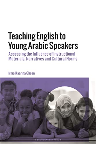 Teaching English to Young Arabic Speakers: Assessing the Influence of Instructional Materials, Narratives and Cultural Norms von Bloomsbury Academic