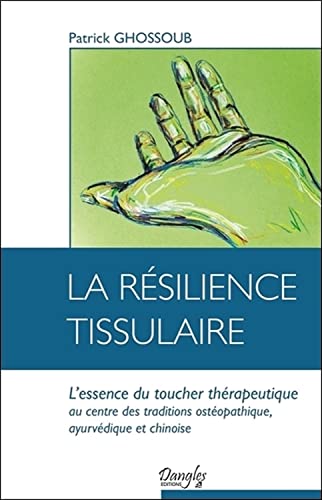 La résilience tissulaire - L'essence du toucher thérapeutique von DANGLES