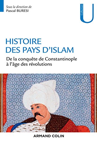 Histoire des pays d'Islam - De la conquête de Constantinople à l'âge des révolutions: De la conquête de Constantinople à l âge des révolutions von ARMAND COLIN
