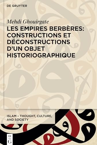 Les Empires berbères: constructions et déconstructions d'un objet historiographique: Constructions et déconstructions d'un objet historiographique (Islam – Thought, Culture, and Society, 11) von De Gruyter