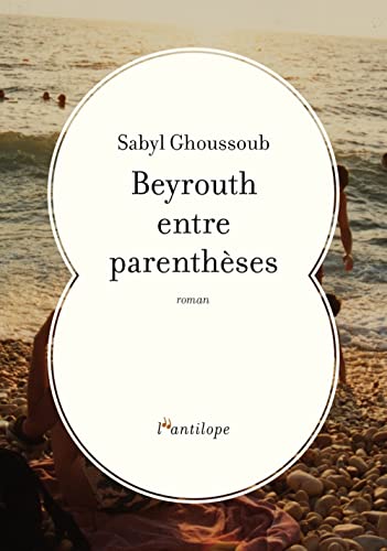 Beyrouth entre parenthèses von L ANTILOPE